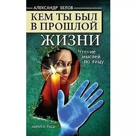 Кем ты был в прошлой жизни. 4-е изд. Чтение мыслей по лицу