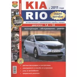 Kia Rio. Седан и хетчбэк с 2011 года. Автоматическая и механическая коробки передач. Эксплуатация, обслуживание, ремонт