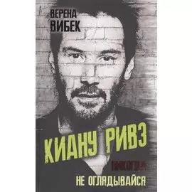 Киану Ривз. Никогда не оглядывайся