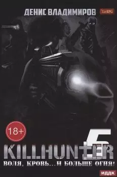 Киллхантер. Кн. 5. Воля, кровь... и больше огня!