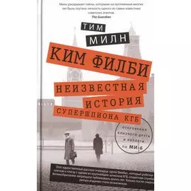 Ким Филби. Неизвестная история супершпиона КГБ