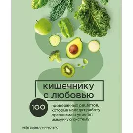 Кишечнику с любовью: 100 проверенных рецептов, которые наладят работу организма и укрепят иммунную систему