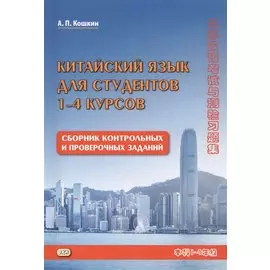 Китайский язык для студентов 1-4 курсов Сборник контрольных и проверочных заданий (3 изд.) (м) Кошкин