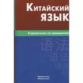 Китайский язык. Справочник по грамматике / 2-е изд.