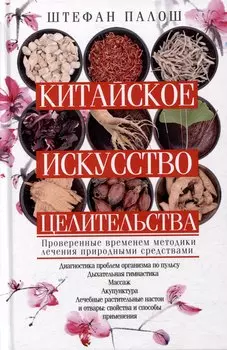 Китайское искусство целительства. Проверенные временем методики лечения природными средствами