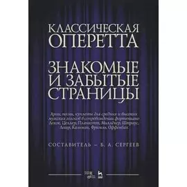 Классическая оперетта. Знакомые и забытые страницы. Лекок, Целлер, Планкетт, Миллекер, Штраус, Легар, Кальман, Фримль, Оффенбах. Арии, песни, куплеты для средних и высоких мужских голосов в сопровождении фортепиано. Ноты