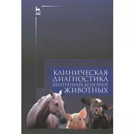Клиническая диагностика внутренних болезней животных. Учебник