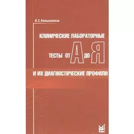 Клинические лабораторные тесты от А до Я и их диагностические профили. Справочное пособие