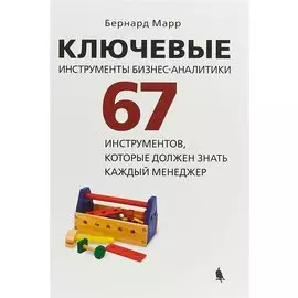 Ключевые инструменты бизнес-аналитики. 67 инструментов, которые должен знать каждый менеджер