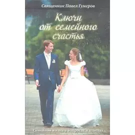 Ключи от семейного счастья. Семейная жизнь в вопросах и ответах