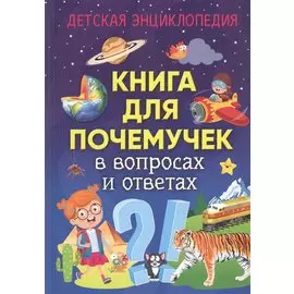 Книга для почемучек в вопросах и ответах. Детская энциклопедия
