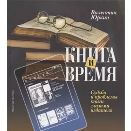 Книга и время. Судьба и проблемы книги глазами издателя