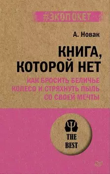 Книга, которой нет. Как бросить беличье колесо и стряхнуть пыль со своей мечты