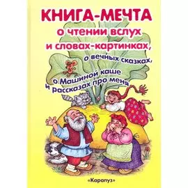 КНИГА-МЕЧТА. О словах-картинках и чтении ВСЛУХ, о МАШИНОЙ КАШЕ и о ВЕЧНЫХ СКАЗКАХ