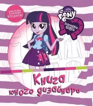 Книга юного дизайнера. Мой маленький пони: Девочки из Эквестрии