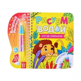 Книжка- раскраска "Рисуем водой. Кто где спрятался?"