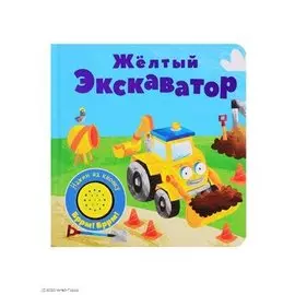 Желтый экскаватор. Книжка со звуковой кнопкой