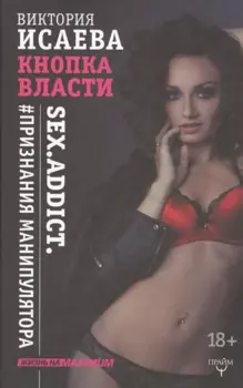 Кнопка Власти. Sex. Addict. #Признания манипулятора