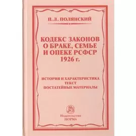 Кодекс законов о браке, семье и опеке РСФСР 1926 г. История и характеристика. Текст. Постатейные материалы
