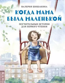 Когда мама была маленькой. Поучительные истории для первого чтения