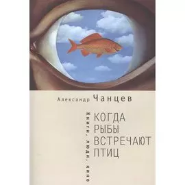 Когда рыбы встречают птиц: Книги, люди, кино
