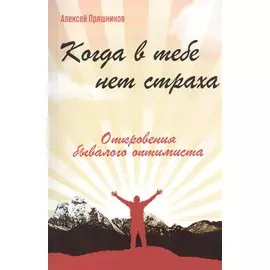 Когда в тебе нет страха. Откровения бывалого оптимиста