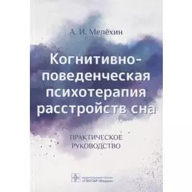 Когнитивно-поведенческая психотерапия расстройств сна. Практическое руководство