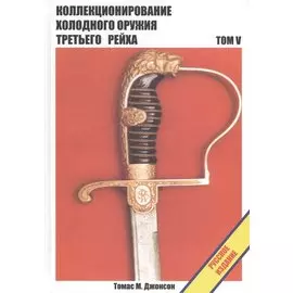 Коллекционирование холодного оружия Третьего рейха. Том V