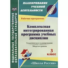 Комплексная интегрированная программа учебных дисциплин к УМК "Школа России". 3 класс: тематическое планирование, модели уроков. ФГОС