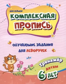 Комплексная пропись. Обучающие задания для леворучек: тренажер для детей 6 лет