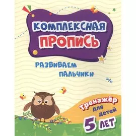 Комплексная пропись. Развиваем пальчики. Тренажер для детей 5 лет