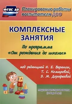 Комплексные занятия по программе "От рождения до школы" под редакцией Н. Е. Вераксы, Т. С. Комаровой, М. А. Васильевой. Подготовительная группа (от 6 до 7 лет)