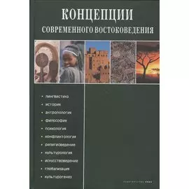 Концепции современного востоковедения: лингвистика, история, антропология, философия, психология, конфликтология, религиоведение, культурология, искусствоведение, глобализация, культурогенез