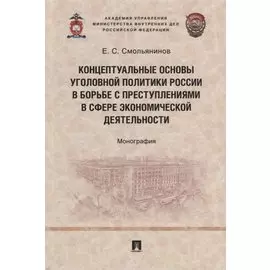 Концептуальные основы уголовной политики России в борьбе с преступлениями в сфере экономической деятельности. Монография
