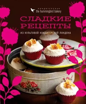Кондитерская Hummingbird bakery. Сладкие рецепты из культовой кондитерской Лондона (Капкейки)