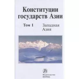 Конституции государств Азии. В трех томах. Том 1. Западная Азия