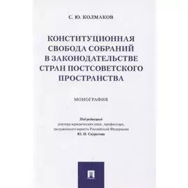 Конституционная свобода собраний в законодательстве стран постсоветского пространства. Монография