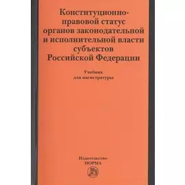 Конституционно-правовой статус органов законодательной и исполнительной власти субъектов Российской Федерации. Учебник