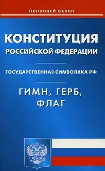 Конституция Российской Федерации. Гимн Российской Федерации. Герб Российской Федерации. Флаг Российской Федерации