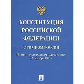 Конституция Российской Федерации. С гимном России. Принята всенародным голосованием 12 декабря 1993 г.