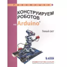 Конструируем роботов на Arduino®. Умный свет