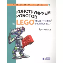 Конструируем роботов на LEGO® MINDSTORMS® Education EV3. Крутое пике