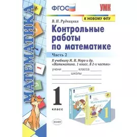 Контрольные работы по математике: 1 класс: часть 2: к учебнику М. Моро и др. "Математика. 1 класс". 13 - е изд., перераб. и доп.