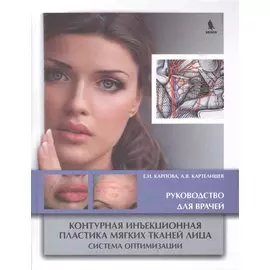 Контурная инъекционная пластика мягких тканей лица. Система оптимизации. Руководство для врачей