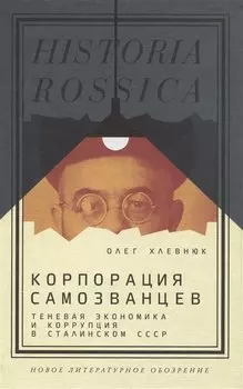 Корпорация самозванцев. Теневая экономика и коррупция в сталинском СССР