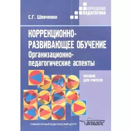 Коррекционно-развивающее обучение: Организационно-педагогические аспекты. Методическое пособие для учителей классов коррекционно-развивающего обучения