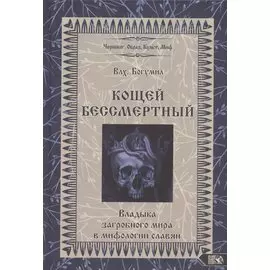 Кощей Бессмертный Владыка загробного мира в мифологии славян (Влх. Богумил)