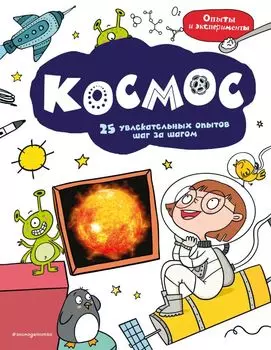 Космос: 25 увлекательных опытов шаг за шагом