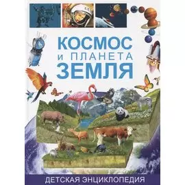 Космос и планета Земля. Детская энциклопедия