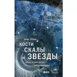 Кости, скалы и звезды. Наука о том, когда что произошло